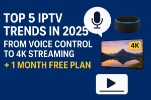 Top 5 IPTV Trends in 2025 with Voice Control, 4K Streaming and 1 Month Free Plan