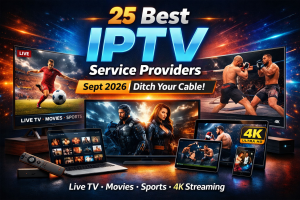 25 Best IPTV Service Providers Sept 2026 – Ditch Your Cable for Live TV, Movies, Sports, and HD Streaming